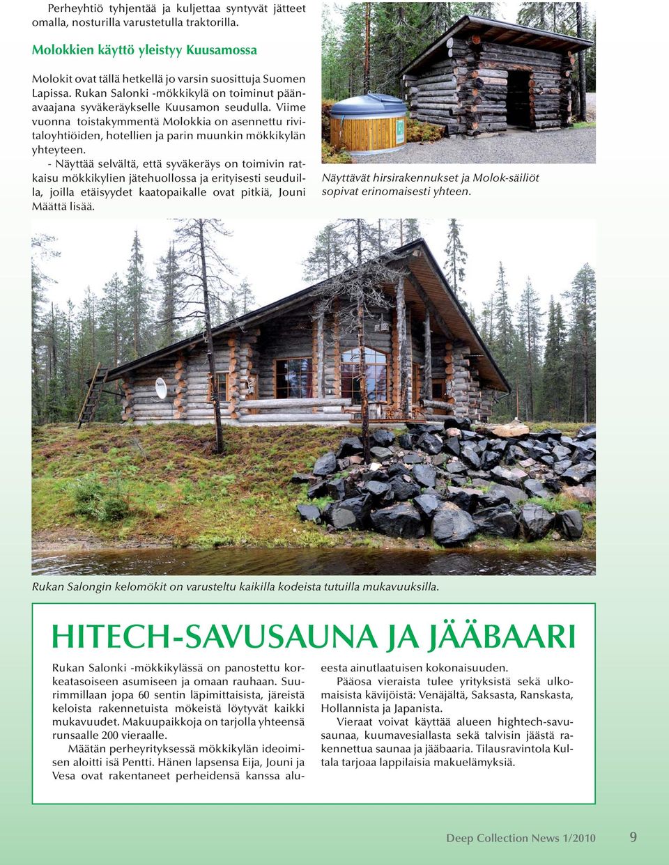 Viime vuonna toistakymmentä Molokkia on asennettu rivitaloyhtiöiden, hotellien ja parin muunkin mökkikylän yhteyteen.