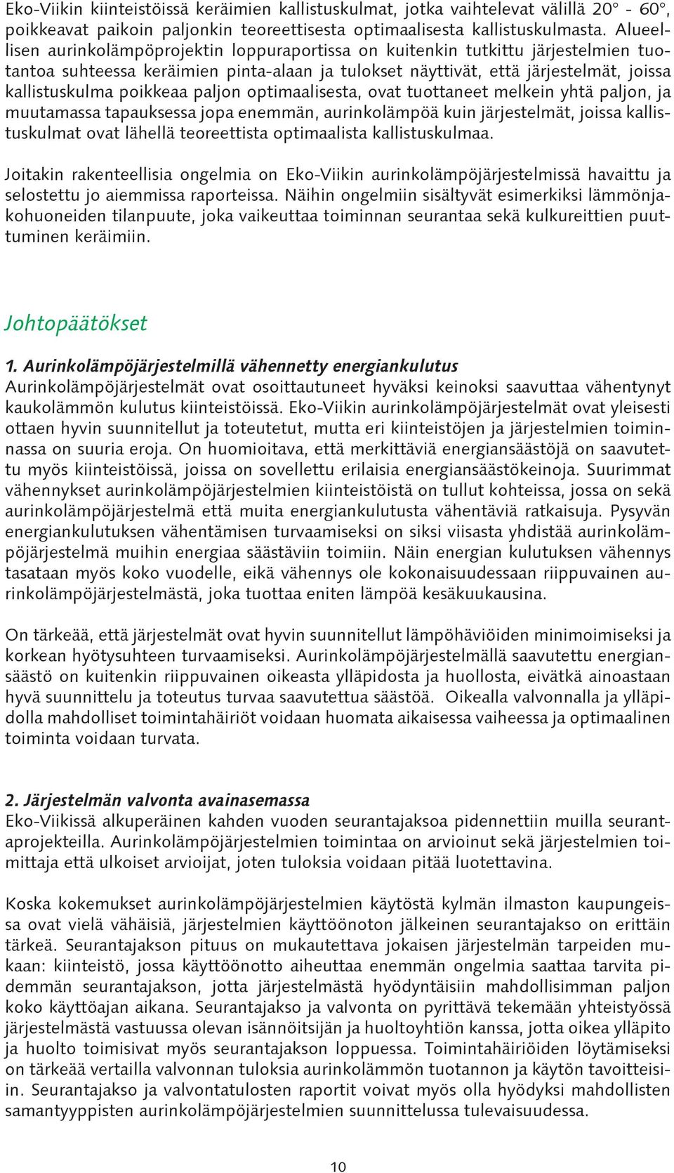 poikkeaa paljon optimaalisesta, ovat tuottaneet melkein yhtä paljon, ja muutamassa tapauksessa jopa enemmän, aurinkolämpöä kuin järjestelmät, joissa kallistuskulmat ovat lähellä teoreettista