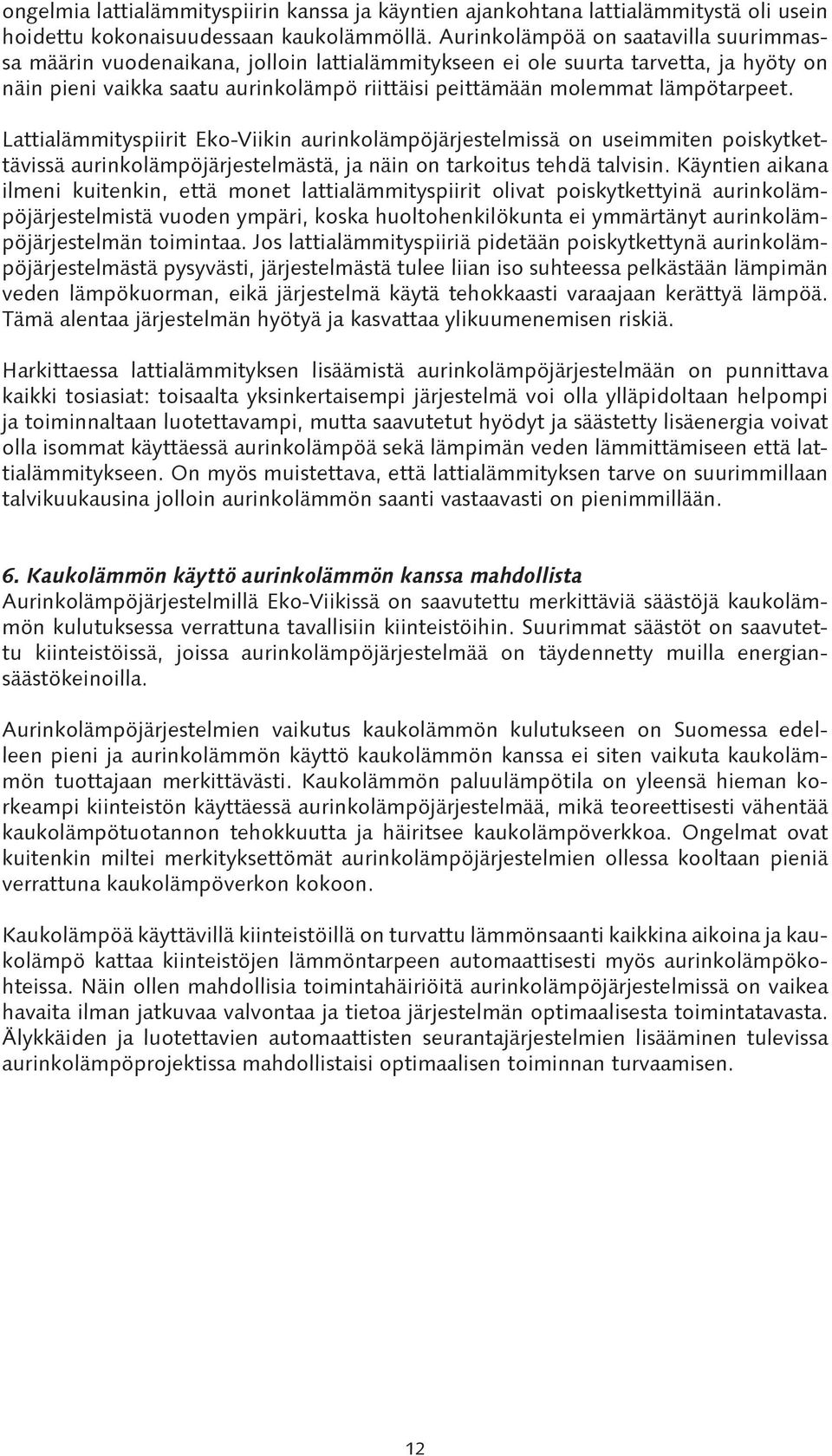 lämpötarpeet. Lattialämmityspiirit Eko-Viikin aurinkolämpöjärjestelmissä on useimmiten poiskytkettävissä aurinkolämpöjärjestelmästä, ja näin on tarkoitus tehdä talvisin.