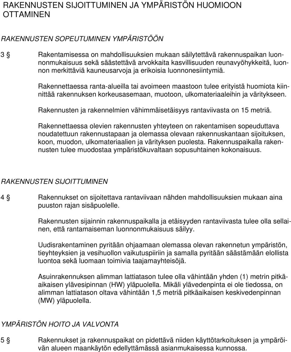 Rakennettaessa ranta-alueilla tai avoimeen maastoon tulee erityistä huomiota kiinnittää rakennuksen korkeusasemaan, muotoon, ulkomateriaaleihin ja väritykseen.