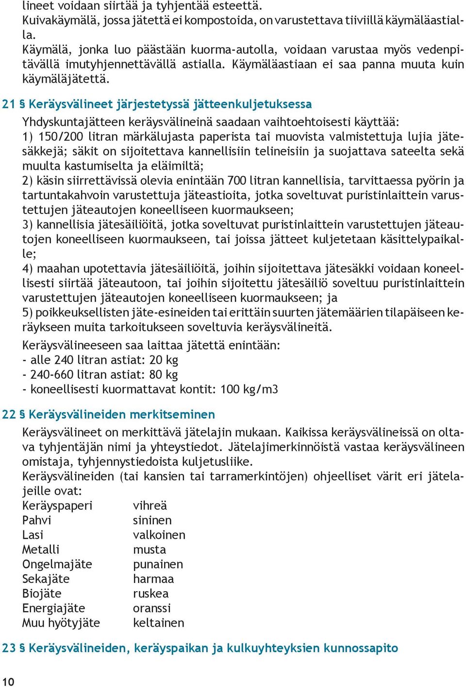 21 Keräysvälineet järjestetyssä jätteenkuljetuksessa Yhdyskuntajätteen keräysvälineinä saadaan vaihtoehtoisesti käyttää: 1) 150/200 litran märkälujasta paperista tai muovista valmistettuja lujia