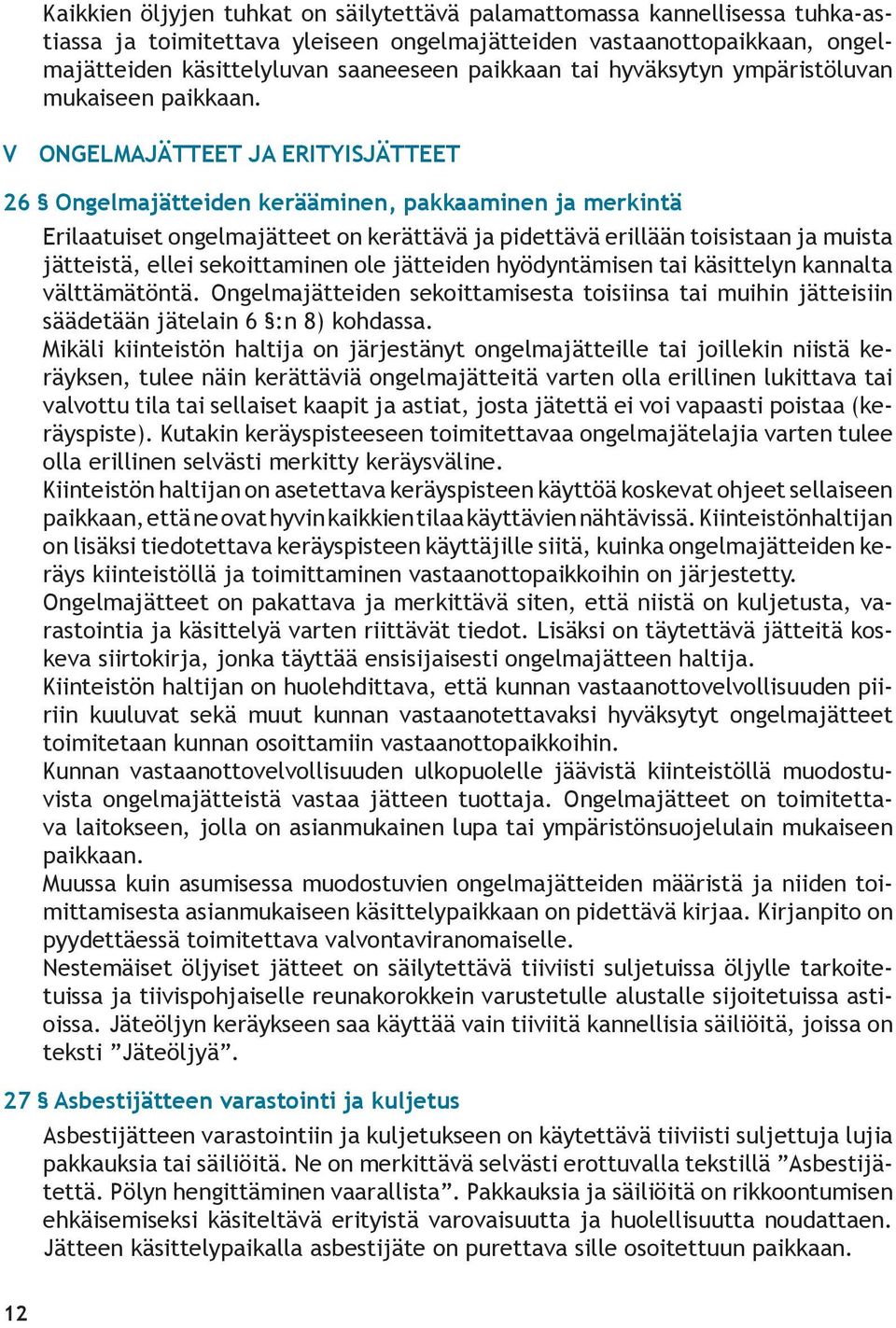 V ONGELMAJÄTTEET JA ERITYISJÄTTEET 26 Ongelmajätteiden kerääminen, pakkaaminen ja merkintä Erilaatuiset ongelmajätteet on kerättävä ja pidettävä erillään toisistaan ja muista jätteistä, ellei