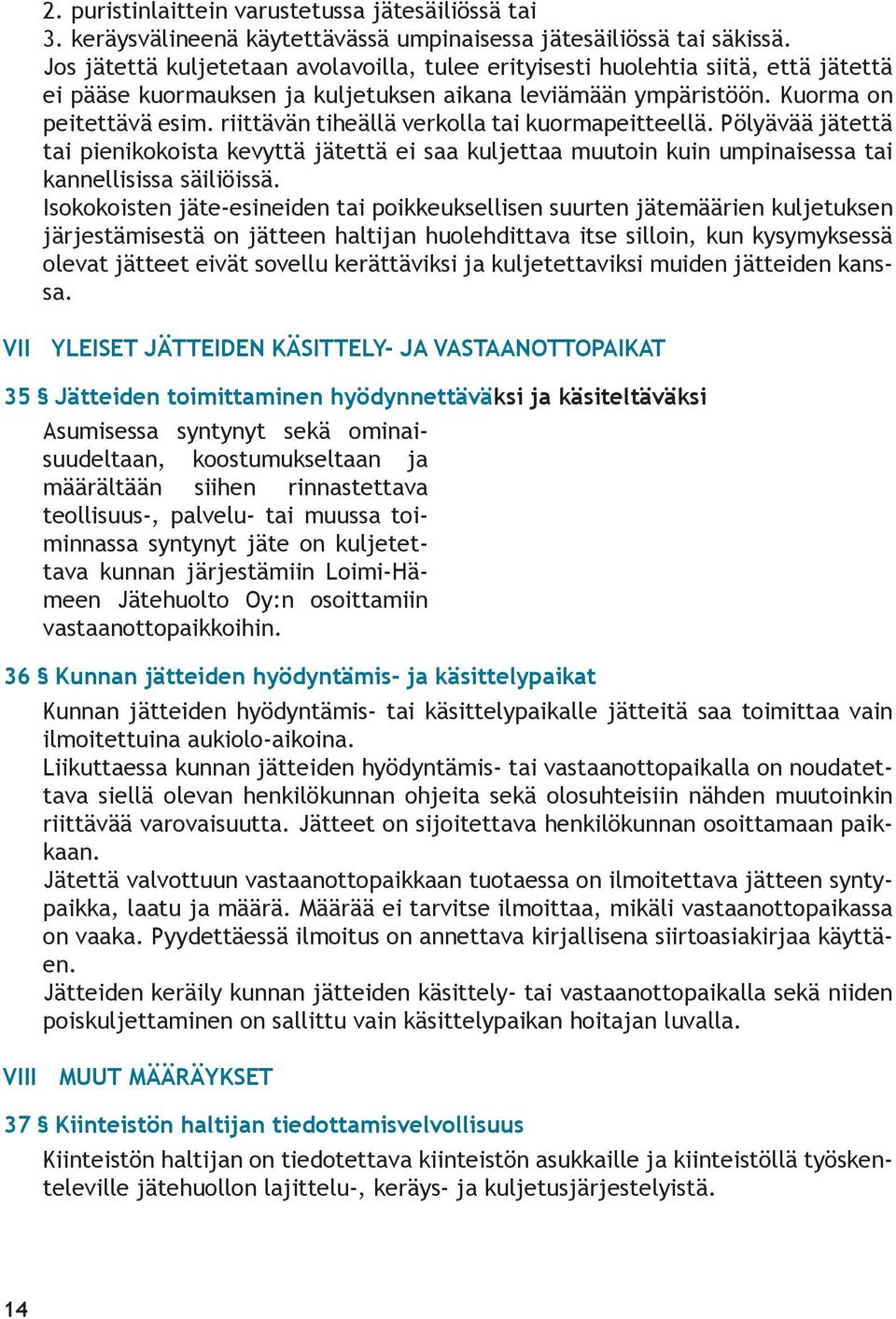 riittävän tiheällä verkolla tai kuormapeitteellä. Pölyävää jätettä tai pienikokoista kevyttä jätettä ei saa kuljettaa muutoin kuin umpinaisessa tai kannellisissa säiliöissä.