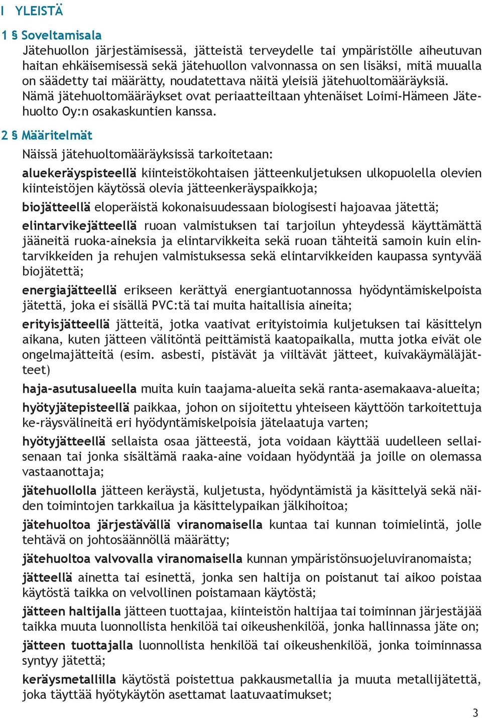 2 Määritelmät Näissä jätehuoltomääräyksissä tarkoitetaan: aluekeräyspisteellä kiinteistökohtaisen jätteenkuljetuksen ulkopuolella olevien kiinteistöjen käytössä olevia jätteenkeräyspaikkoja;