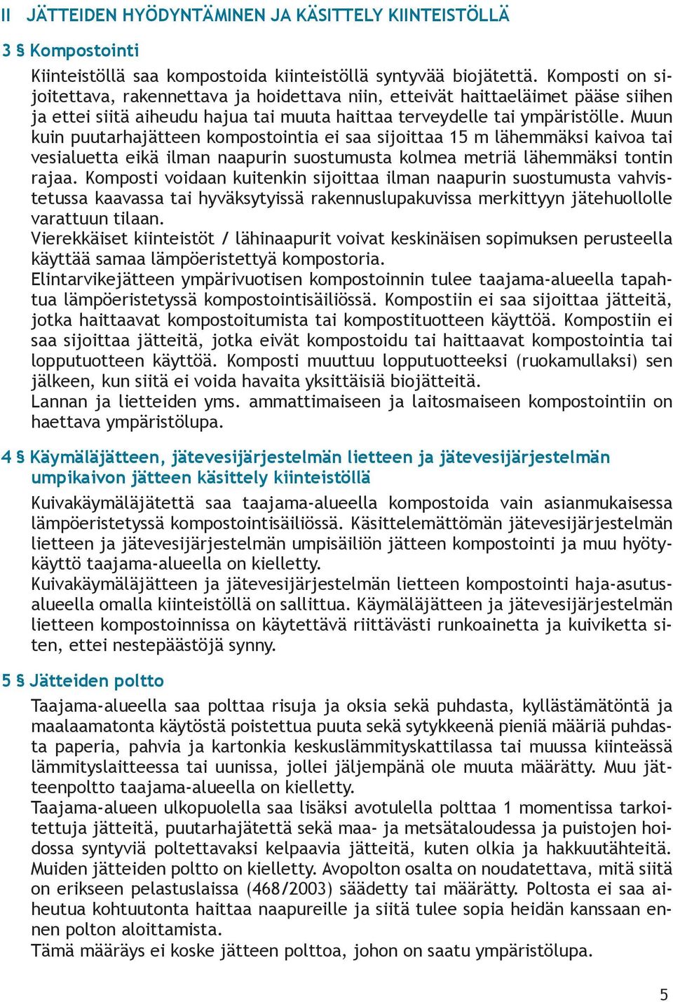 Muun kuin puutarhajätteen kompostointia ei saa sijoittaa 15 m lähemmäksi kaivoa tai vesialuetta eikä ilman naapurin suostumusta kolmea metriä lähemmäksi tontin rajaa.