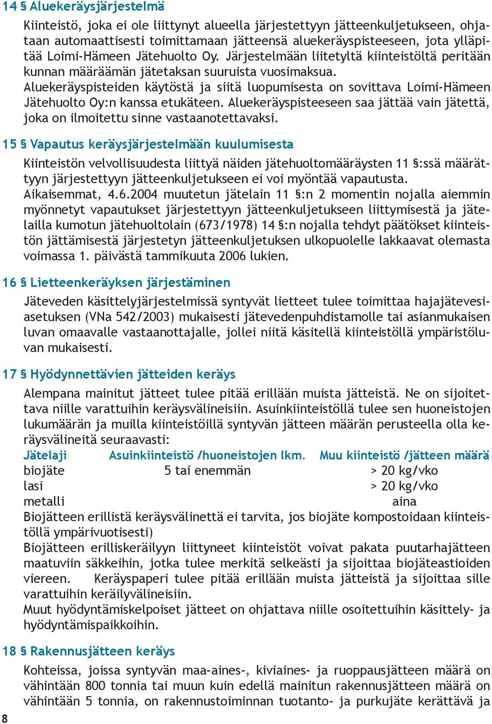 Aluekeräyspisteiden käytöstä ja siitä luopumisesta on sovittava Loimi-Hämeen Jätehuolto Oy:n kanssa etukäteen.