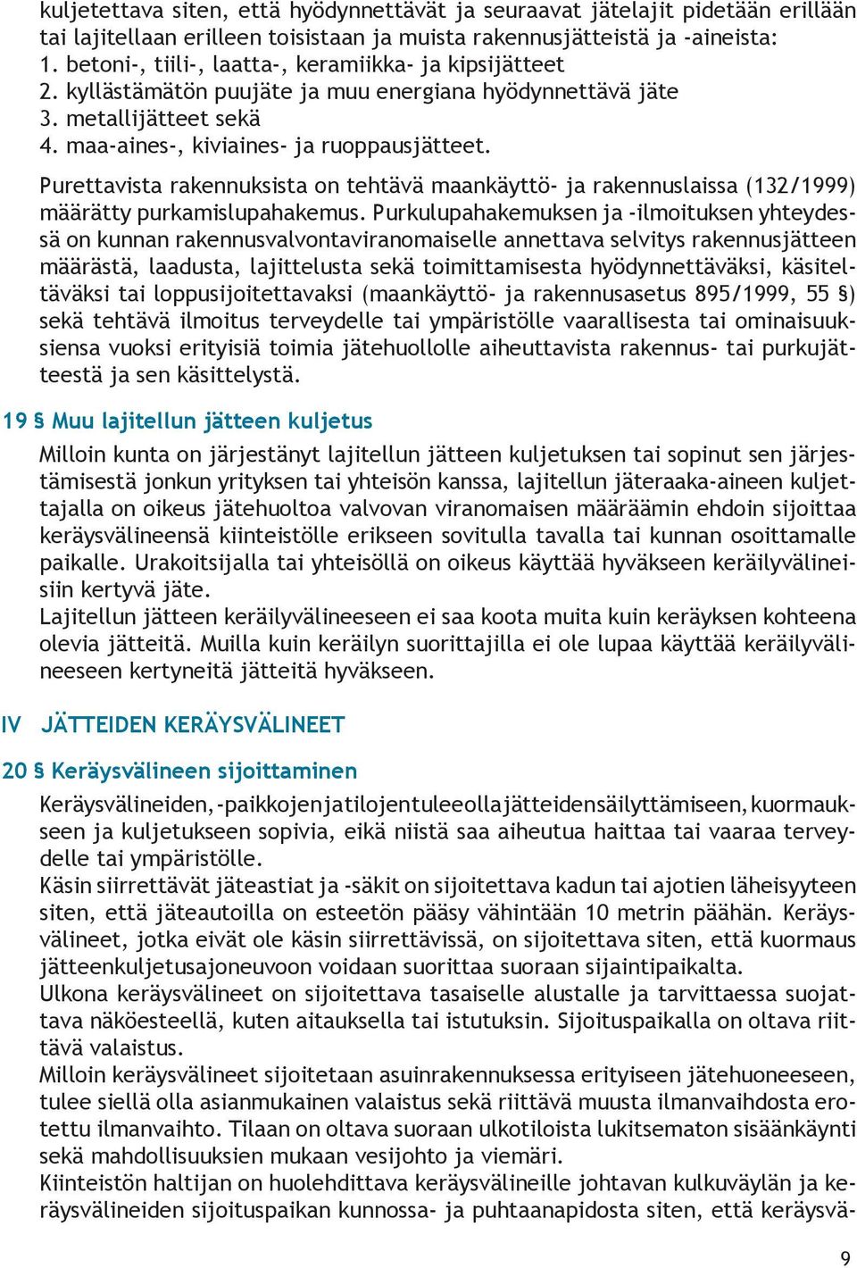 Purettavista rakennuksista on tehtävä maankäyttö- ja rakennuslaissa (132/1999) määrätty purkamislupahakemus.