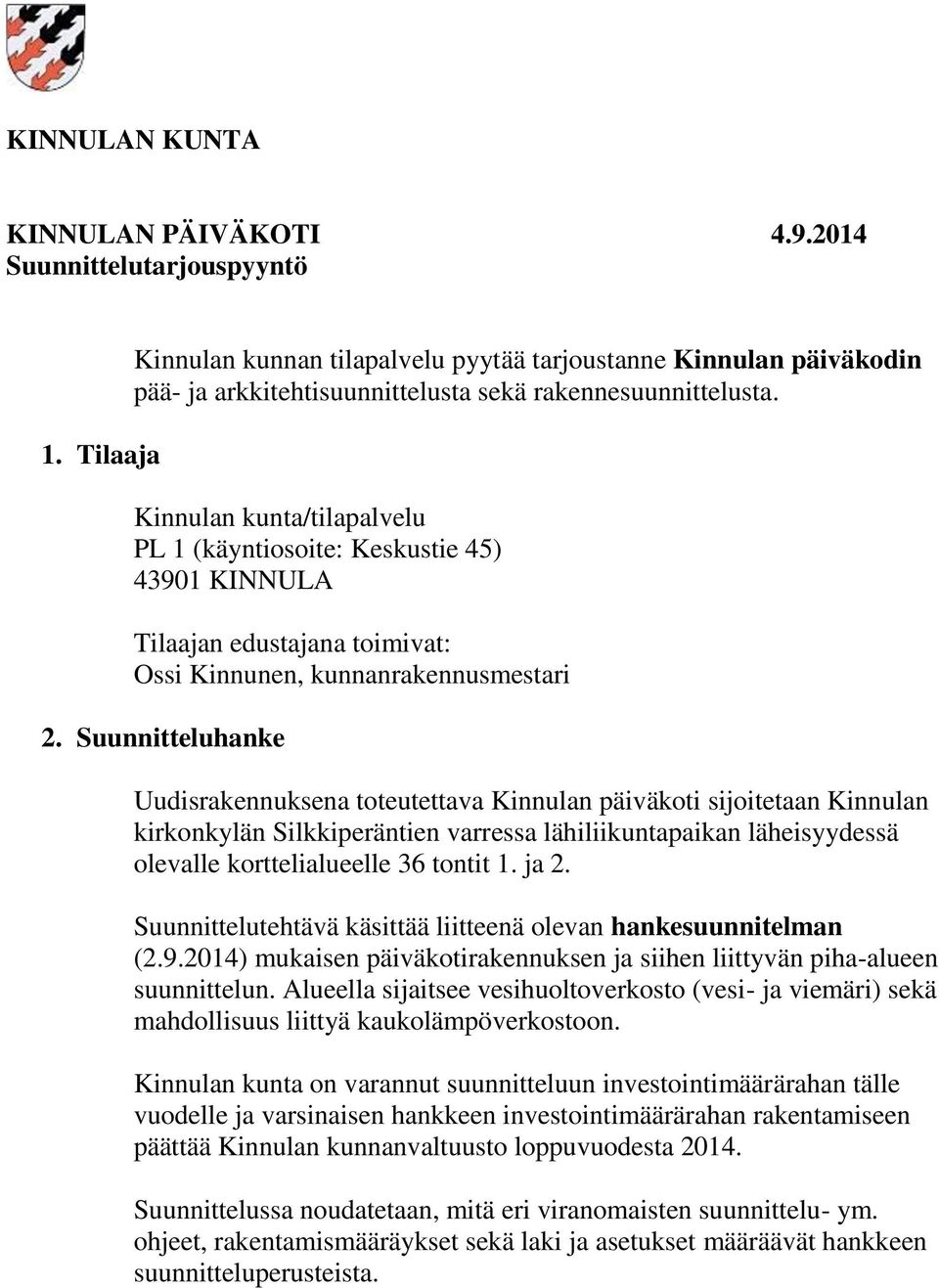 Kinnulan kunta/tilapalvelu PL 1 (käyntiosoite: Keskustie 45) 43901 KINNULA Tilaajan edustajana toimivat: Ossi Kinnunen, kunnanrakennusmestari 2.