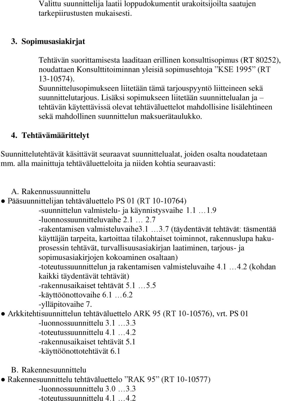 Suunnittelusopimukseen liitetään tämä tarjouspyyntö liitteineen sekä suunnittelutarjous.