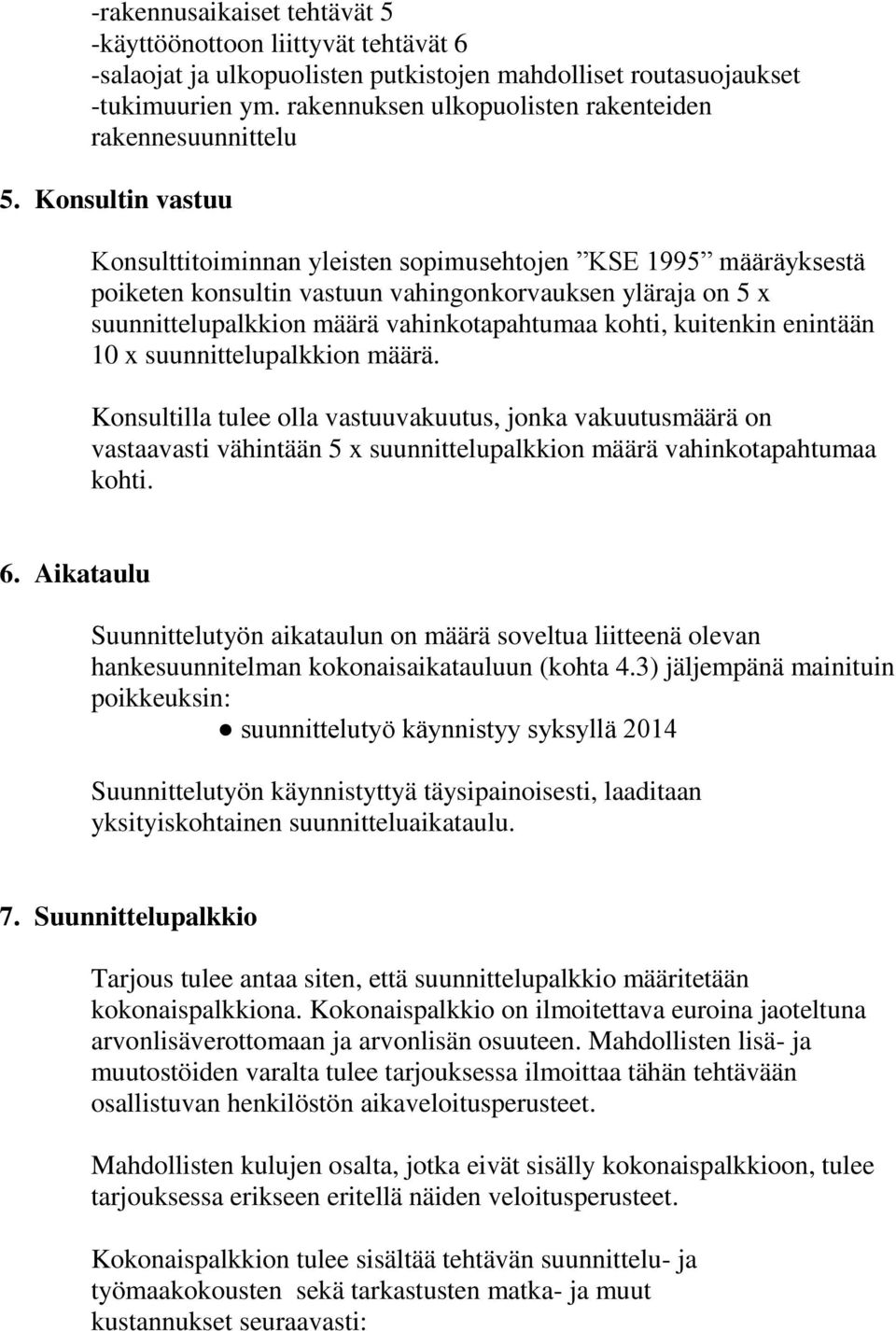 Konsultin vastuu Konsulttitoiminnan yleisten sopimusehtojen KSE 1995 määräyksestä poiketen konsultin vastuun vahingonkorvauksen yläraja on 5 x suunnittelupalkkion määrä vahinkotapahtumaa kohti,