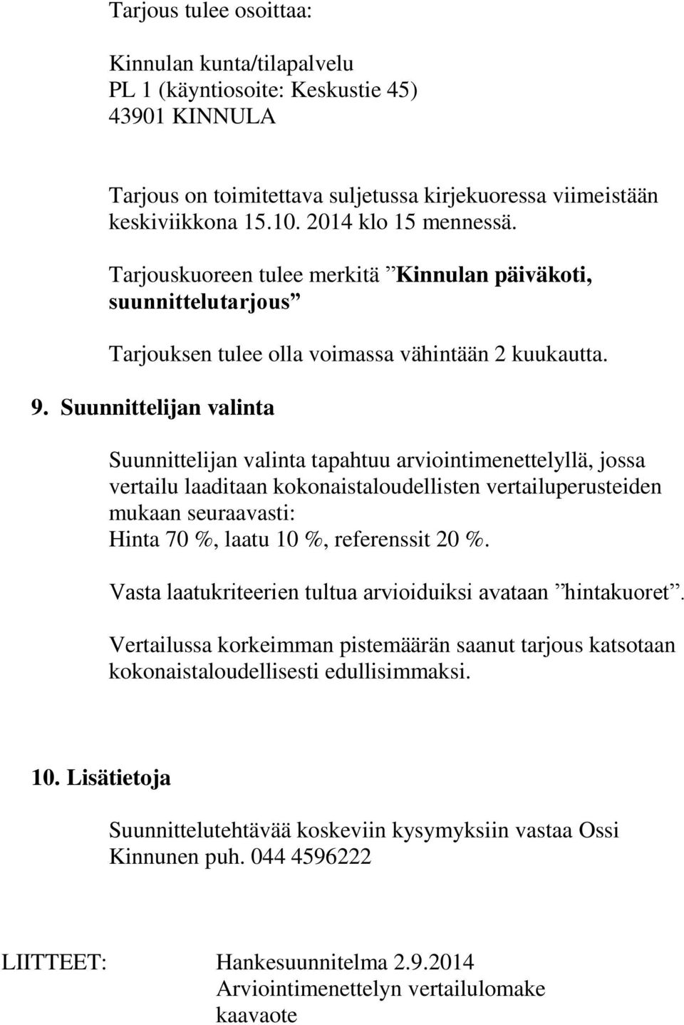 Suunnittelijan valinta Suunnittelijan valinta tapahtuu arviointimenettelyllä, jossa vertailu laaditaan kokonaistaloudellisten vertailuperusteiden mukaan seuraavasti: Hinta 70 %, laatu 10 %,