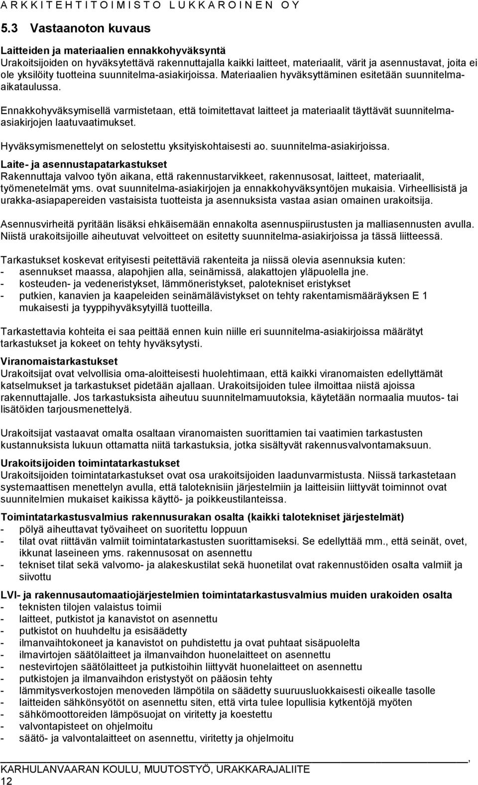 Ennakkohyväksymisellä varmistetaan, että toimitettavat laitteet ja materiaalit täyttävät suunnitelmaasiakirjojen laatuvaatimukset. Hyväksymismenettelyt on selostettu yksityiskohtaisesti ao.