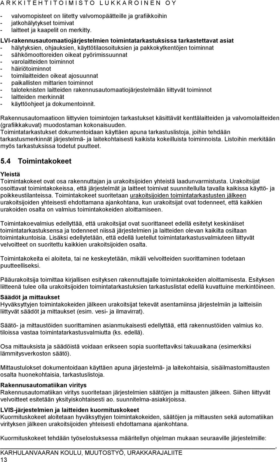 pyörimissuunnat - varolaitteiden toiminnot - häiriötoiminnot - toimilaitteiden oikeat ajosuunnat - paikallisten mittarien toiminnot - taloteknisten laitteiden rakennusautomaatiojärjestelmään