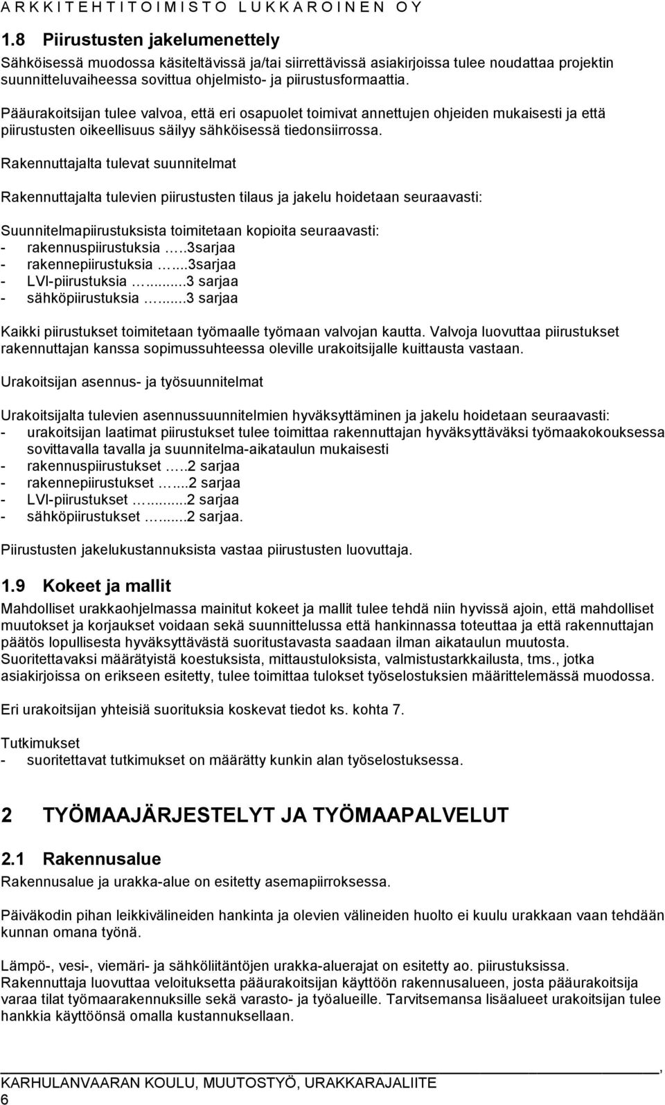 Rakennuttajalta tulevat suunnitelmat Rakennuttajalta tulevien piirustusten tilaus ja jakelu hoidetaan seuraavasti: Suunnitelmapiirustuksista toimitetaan kopioita seuraavasti: - rakennuspiirustuksia.