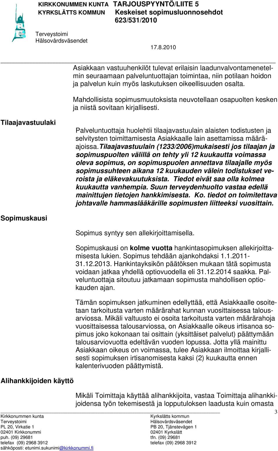 Tilaajavastuulaki Palveluntuottaja huolehtii tilaajavastuulain alaisten todistusten ja selvitysten toimittamisesta Asiakkaalle lain asettamissa määräajoissa.