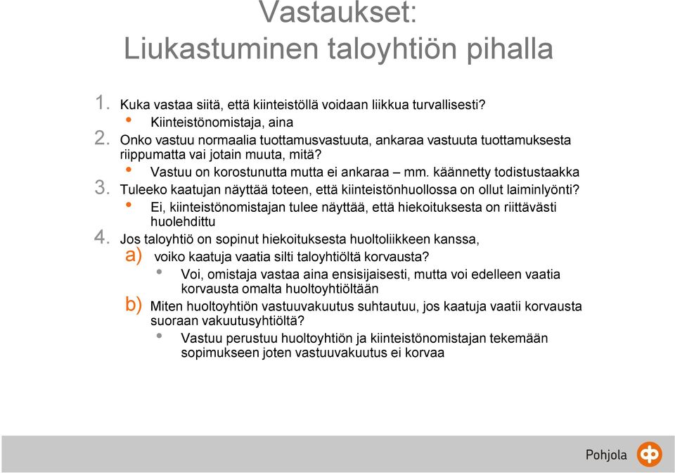 Tuleeko kaatujan näyttää toteen, että kiinteistönhuollossa on ollut laiminlyönti? Ei, kiinteistönomistajan tulee näyttää, että hiekoituksesta on riittävästi huolehdittu 4.