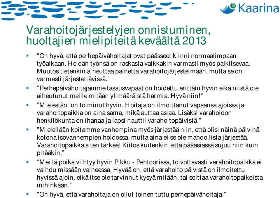 Perhepäivähoitajamme tasausvapaat on hoidettu erittäin hyvin eikä niistä ole aiheutunut meille mitään ylimääräistä harmia. Hyvä niin! Mielestäni on toiminut hyvin.