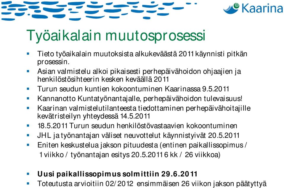 2011 Kannanotto Kuntatyönantajalle, perhepäivähoidon tulevaisuus! Kaarinan valmistelutilanteesta tiedottaminen perhepäivähoitajille kevätristeilyn yhteydessä 14.5.