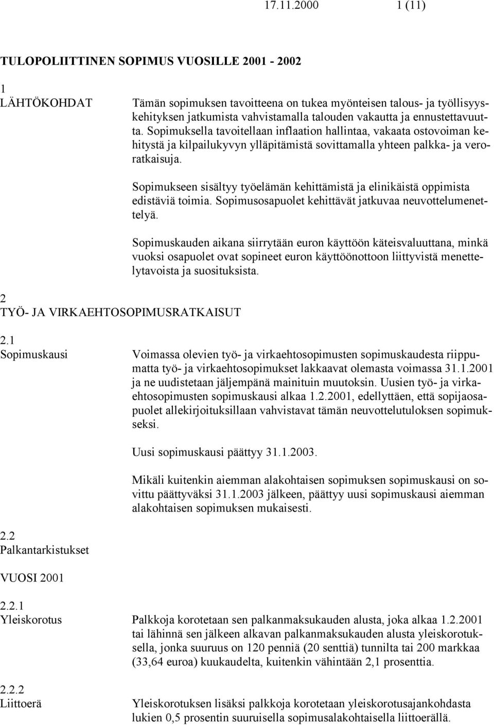 ennustettavuutta. Sopimuksella tavoitellaan inflaation hallintaa, vakaata ostovoiman kehitystä ja kilpailukyvyn ylläpitämistä sovittamalla yhteen palkka- ja veroratkaisuja.