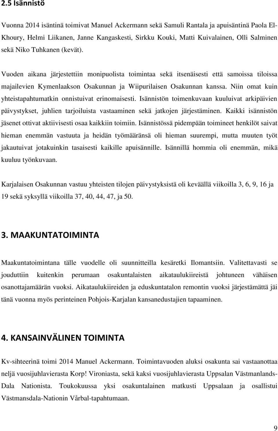 Niin omat kuin yhteistapahtumatkin onnistuivat erinomaisesti. Isännistön toimenkuvaan kuuluivat arkipäivien päivystykset, juhlien tarjoiluista vastaaminen sekä jatkojen järjestäminen.