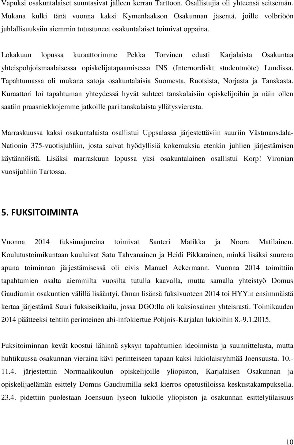 Lokakuun lopussa kuraattorimme Pekka Torvinen edusti Karjalaista Osakuntaa yhteispohjoismaalaisessa opiskelijatapaamisessa INS (Internordiskt studentmöte) Lundissa.
