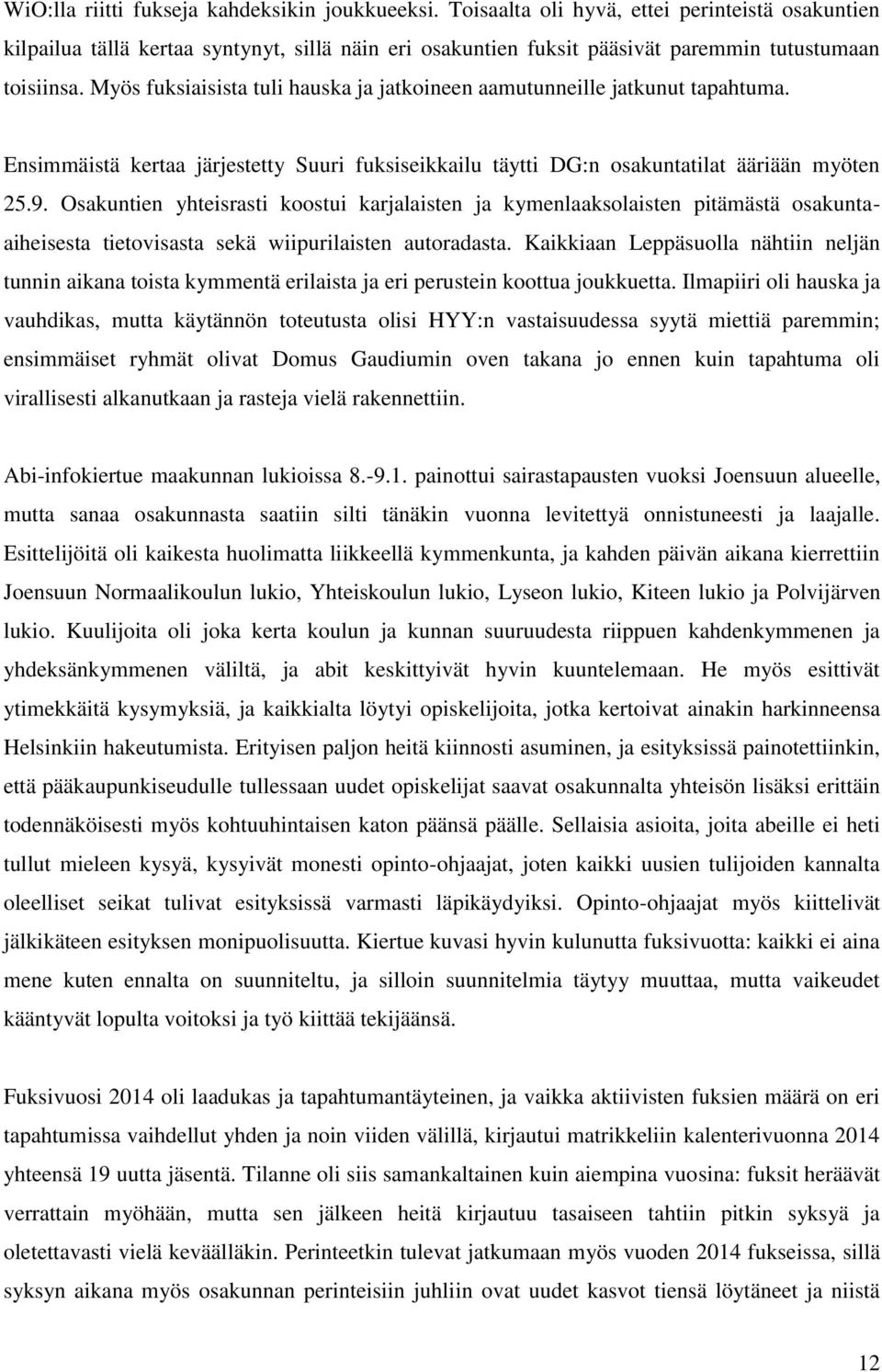 Myös fuksiaisista tuli hauska ja jatkoineen aamutunneille jatkunut tapahtuma. Ensimmäistä kertaa järjestetty Suuri fuksiseikkailu täytti DG:n osakuntatilat ääriään myöten 25.9.
