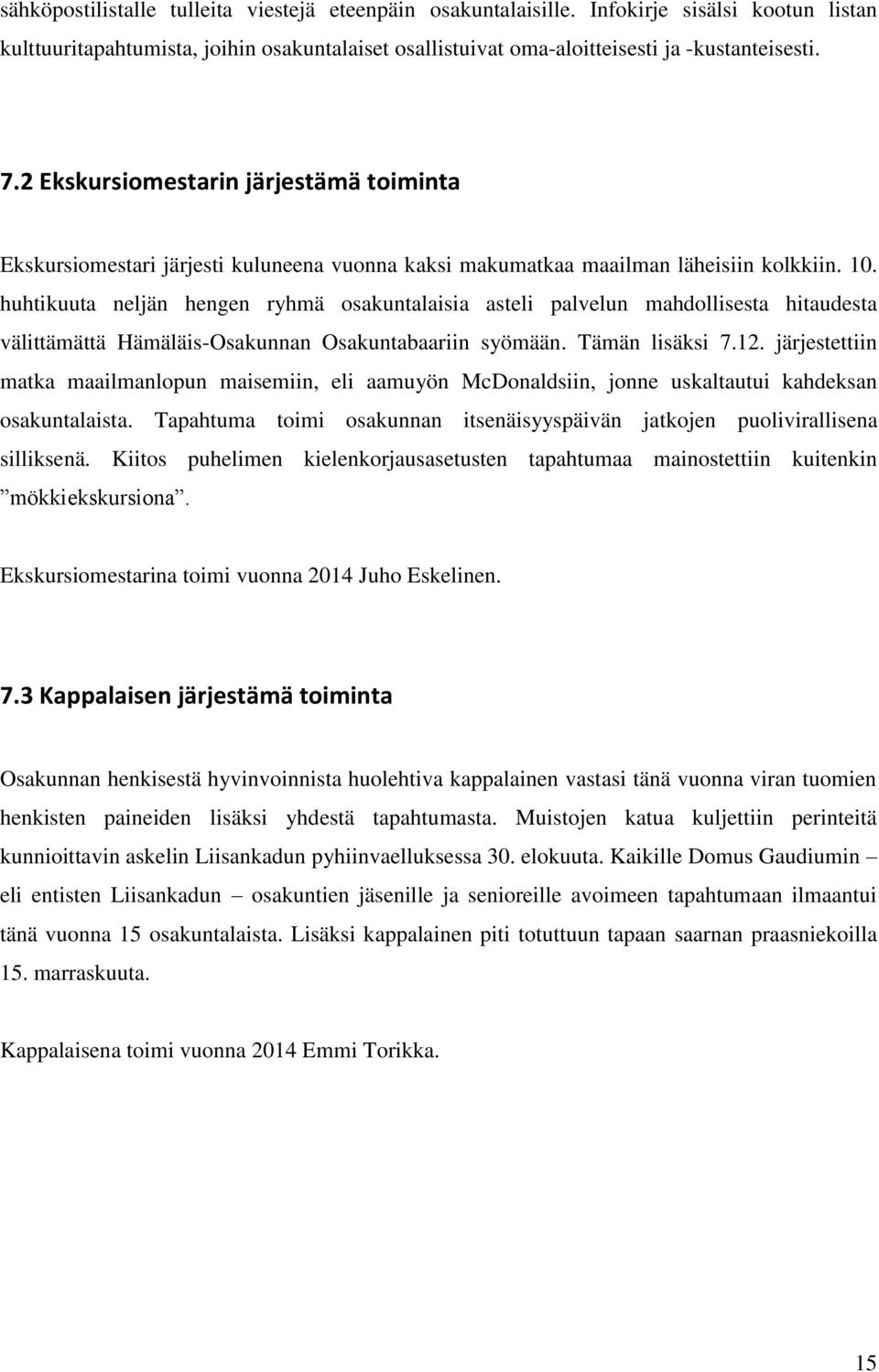 huhtikuuta neljän hengen ryhmä osakuntalaisia asteli palvelun mahdollisesta hitaudesta välittämättä Hämäläis-Osakunnan Osakuntabaariin syömään. Tämän lisäksi 7.12.