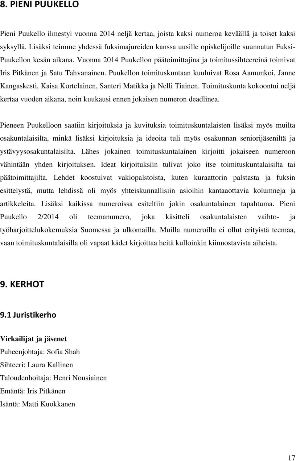Vuonna 2014 Puukellon päätoimittajina ja toimitussihteereinä toimivat Iris Pitkänen ja Satu Tahvanainen.