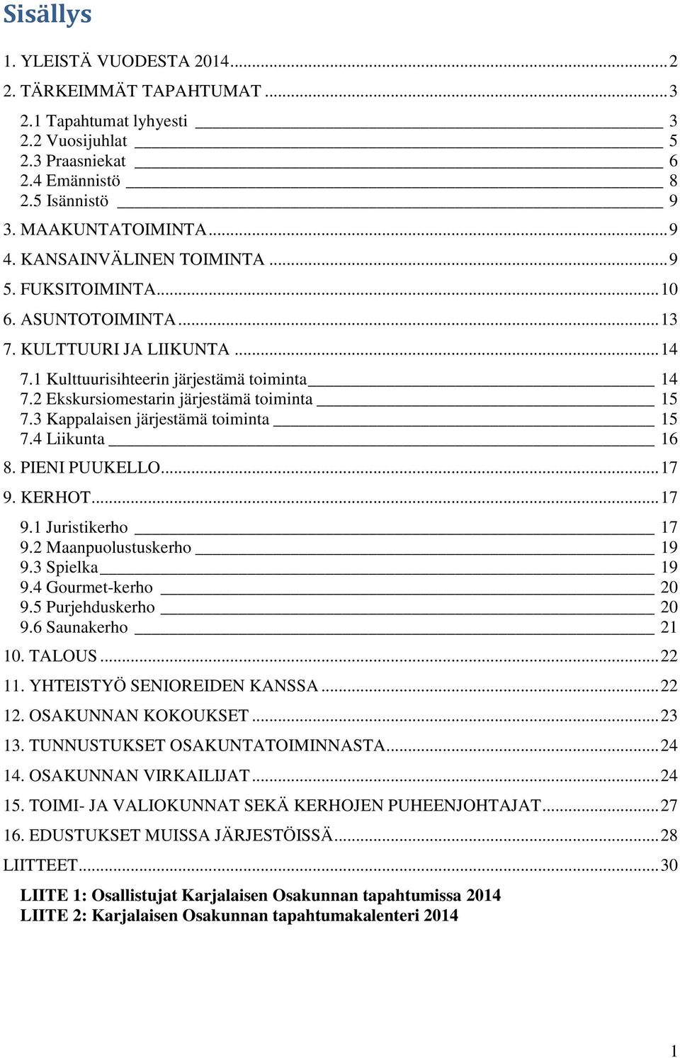 3 Kappalaisen järjestämä toiminta 15 7.4 Liikunta 16 8. PIENI PUUKELLO... 17 9. KERHOT... 17 9.1 Juristikerho 17 9.2 Maanpuolustuskerho 19 9.3 Spielka 19 9.4 Gourmet-kerho 20 9.5 Purjehduskerho 20 9.