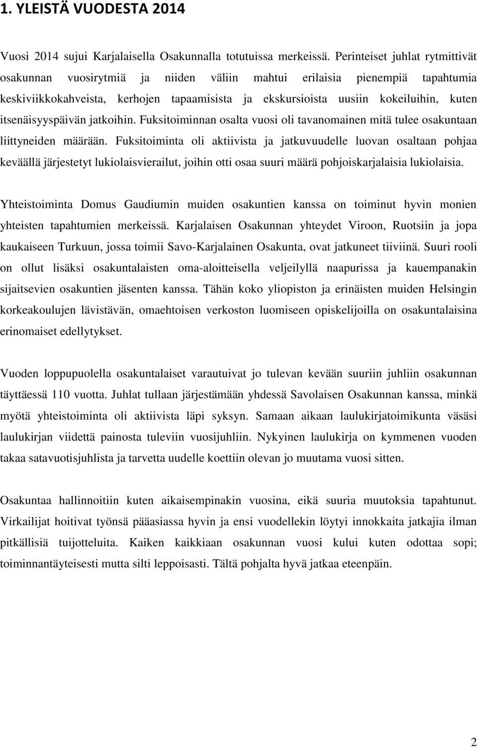 itsenäisyyspäivän jatkoihin. Fuksitoiminnan osalta vuosi oli tavanomainen mitä tulee osakuntaan liittyneiden määrään.