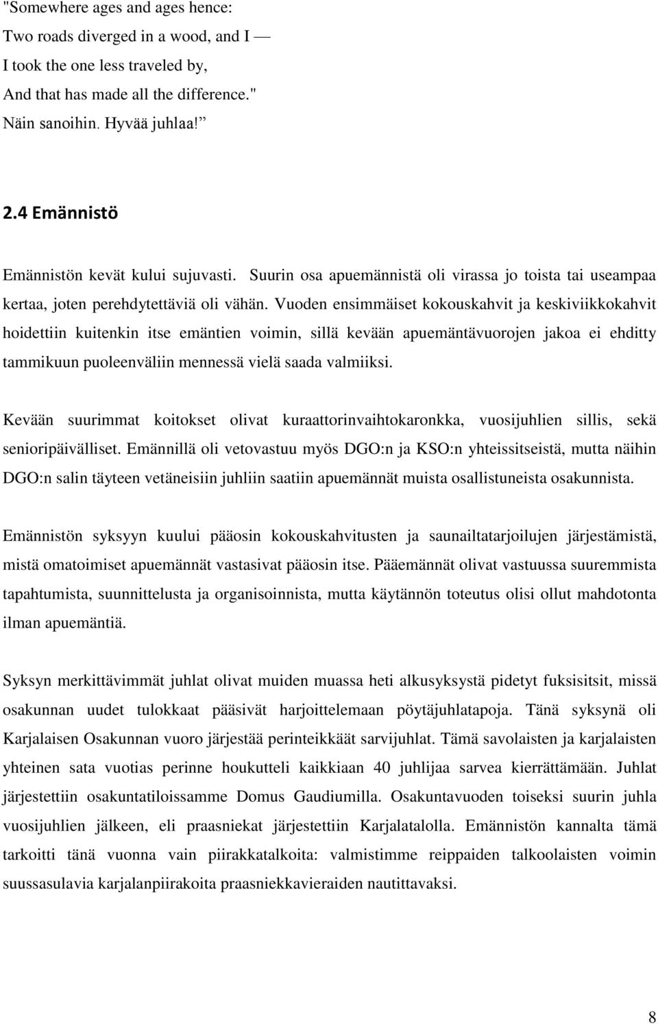 Vuoden ensimmäiset kokouskahvit ja keskiviikkokahvit hoidettiin kuitenkin itse emäntien voimin, sillä kevään apuemäntävuorojen jakoa ei ehditty tammikuun puoleenväliin mennessä vielä saada valmiiksi.