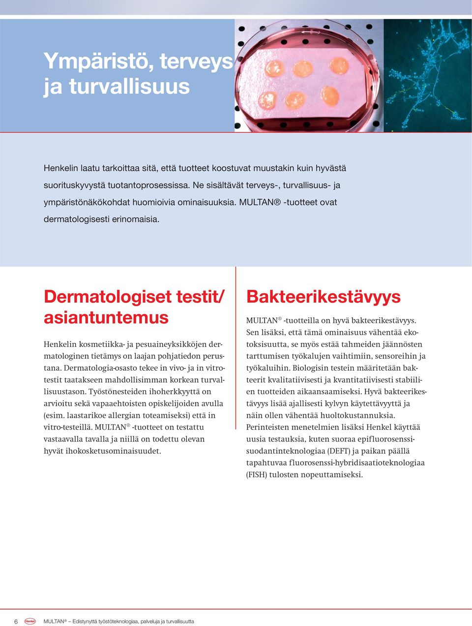 Dermatologiset testit/ asiantuntemus Henkelin kosmetiikka- ja pesuaineyksikköjen dermatologinen tietämys on laajan pohjatiedon perustana.