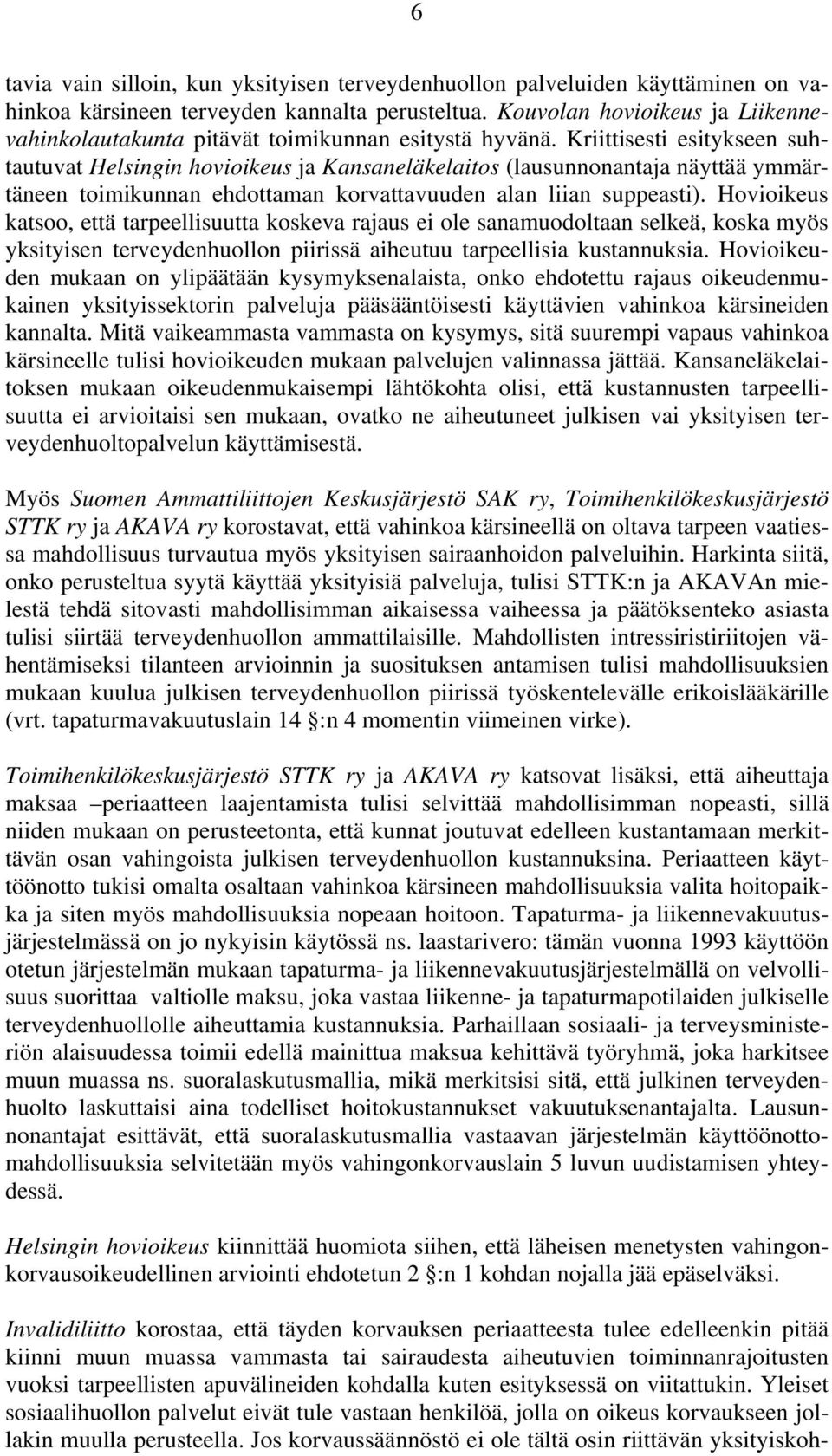 Kriittisesti esitykseen suhtautuvat Helsingin hovioikeus ja Kansaneläkelaitos (lausunnonantaja näyttää ymmärtäneen toimikunnan ehdottaman korvattavuuden alan liian suppeasti).