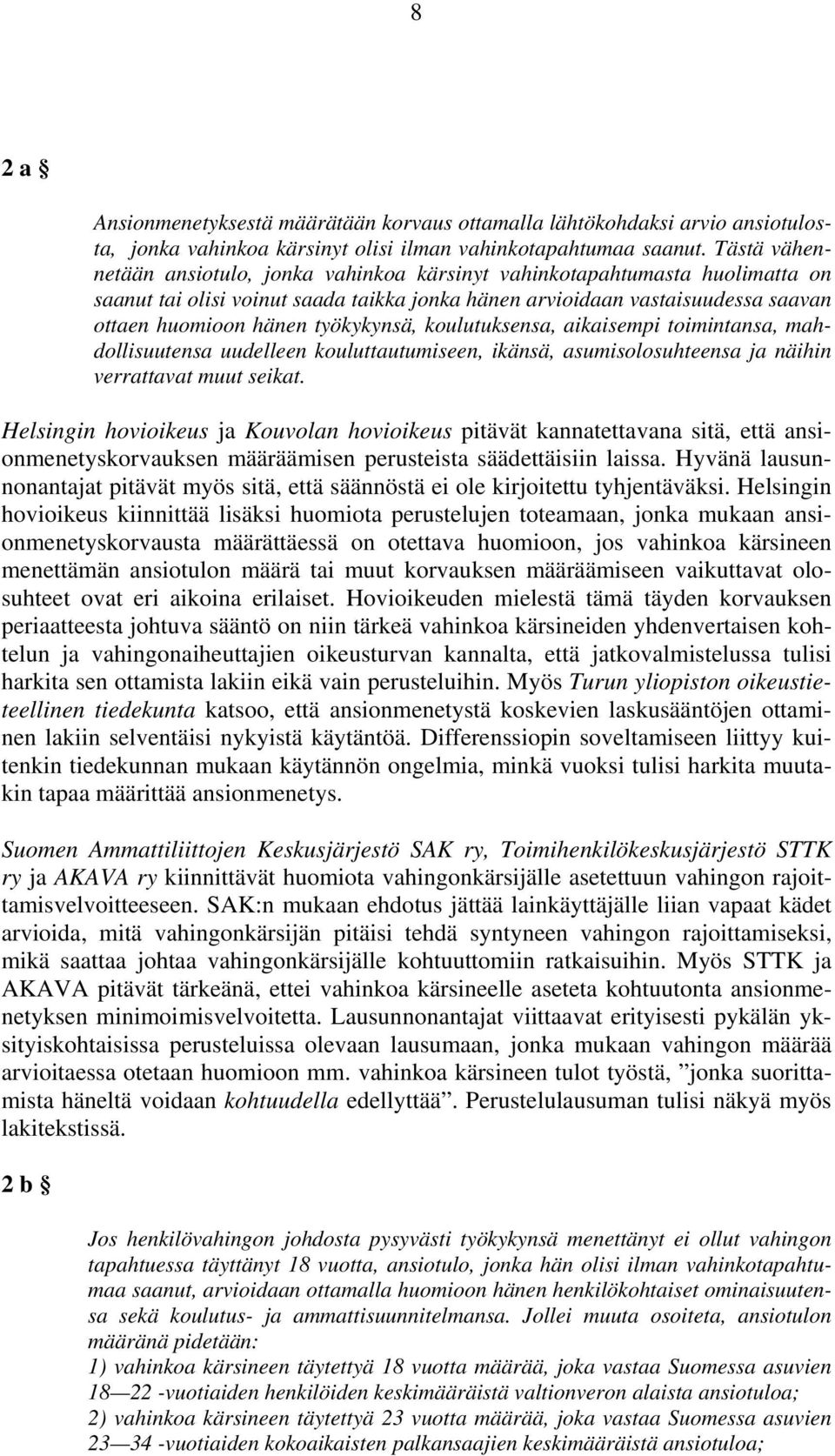 työkykynsä, koulutuksensa, aikaisempi toimintansa, mahdollisuutensa uudelleen kouluttautumiseen, ikänsä, asumisolosuhteensa ja näihin verrattavat muut seikat.