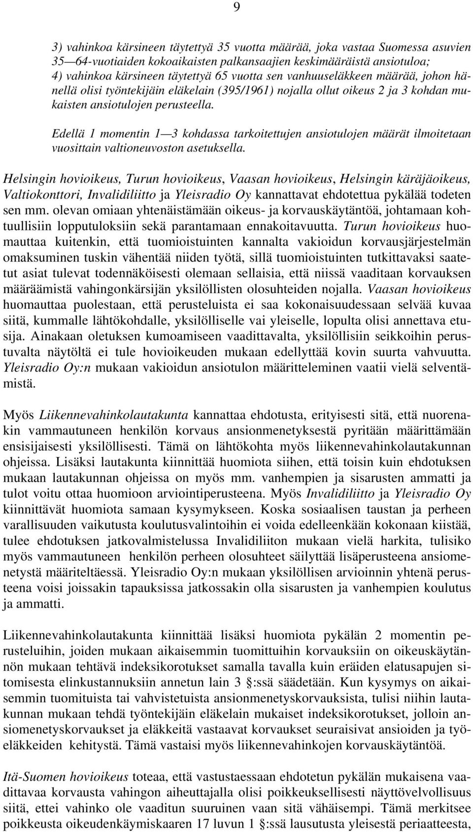 Edellä 1 momentin 1 3 kohdassa tarkoitettujen ansiotulojen määrät ilmoitetaan vuosittain valtioneuvoston asetuksella.