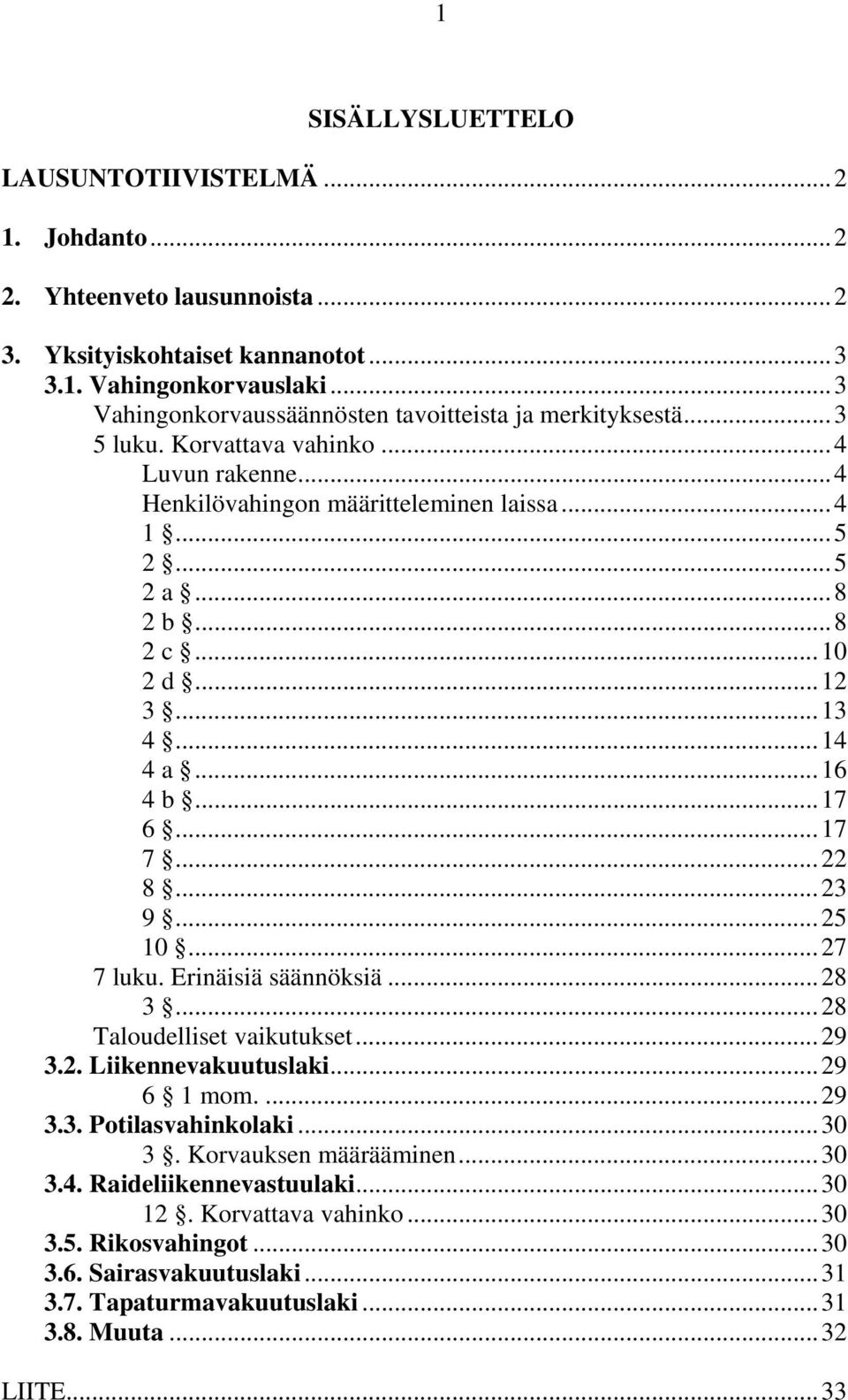 ..10 2 d...12 3...13 4...14 4 a...16 4 b...17 6...17 7...22 8...23 9...25 10...27 7 luku. Erinäisiä säännöksiä...28 3...28 Taloudelliset vaikutukset...29 3.2. Liikennevakuutuslaki...29 6 1 mom.