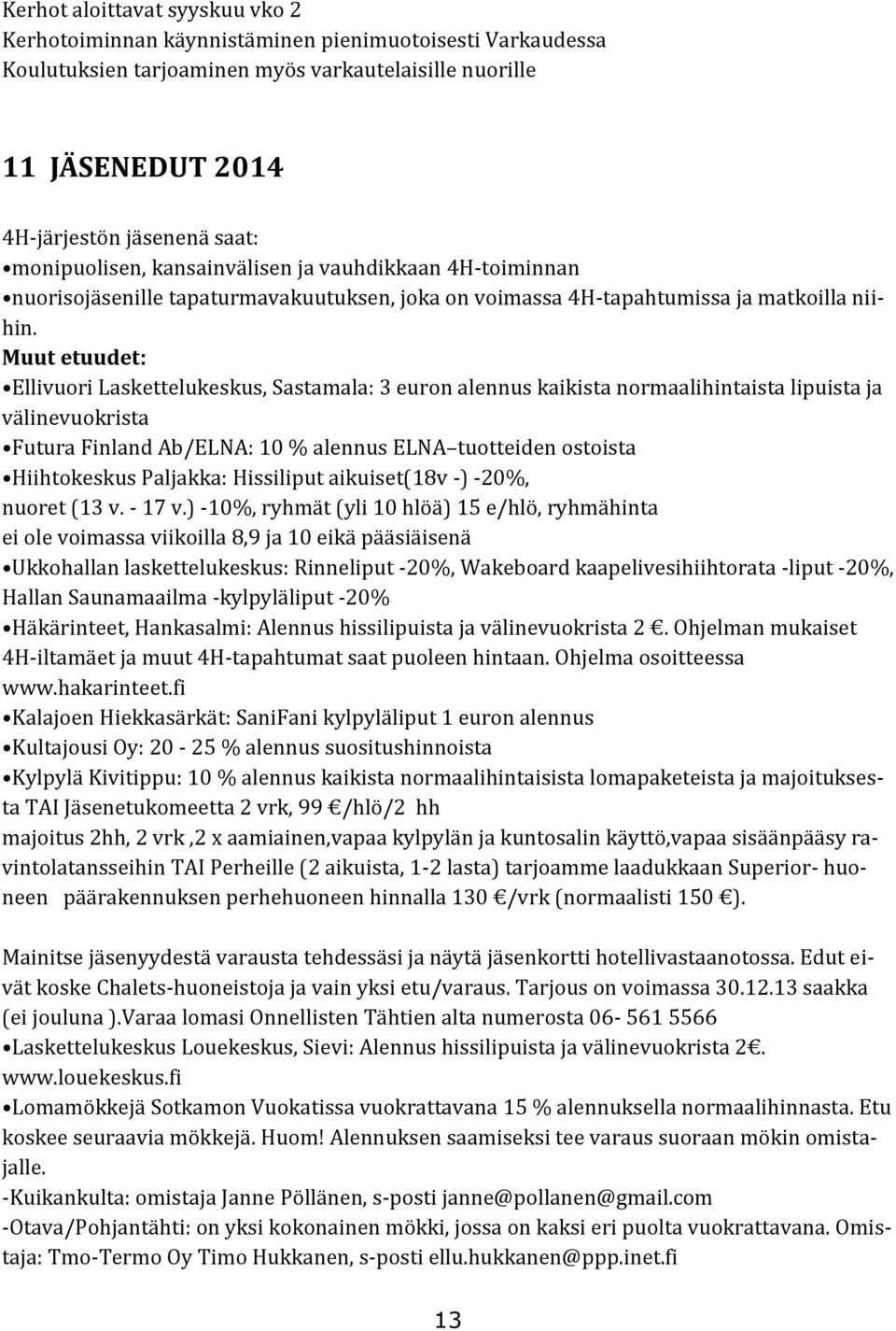 Muut etuudet: Ellivuori Laskettelukeskus, Sastamala: 3 euron alennus kaikista normaalihintaista lipuista ja välinevuokrista Futura Finland Ab/ELNA: 10 % alennus ELNA tuotteiden ostoista Hiihtokeskus
