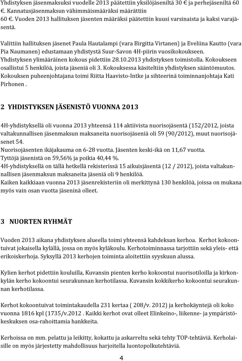 Valittiin hallituksen jäsenet Paula Hautalampi (vara Birgitta Virtanen) ja Eveliina Kautto (vara Pia Naumanen) edustamaan yhdistystä Suur-Savon 4H-piirin vuosikokoukseen.