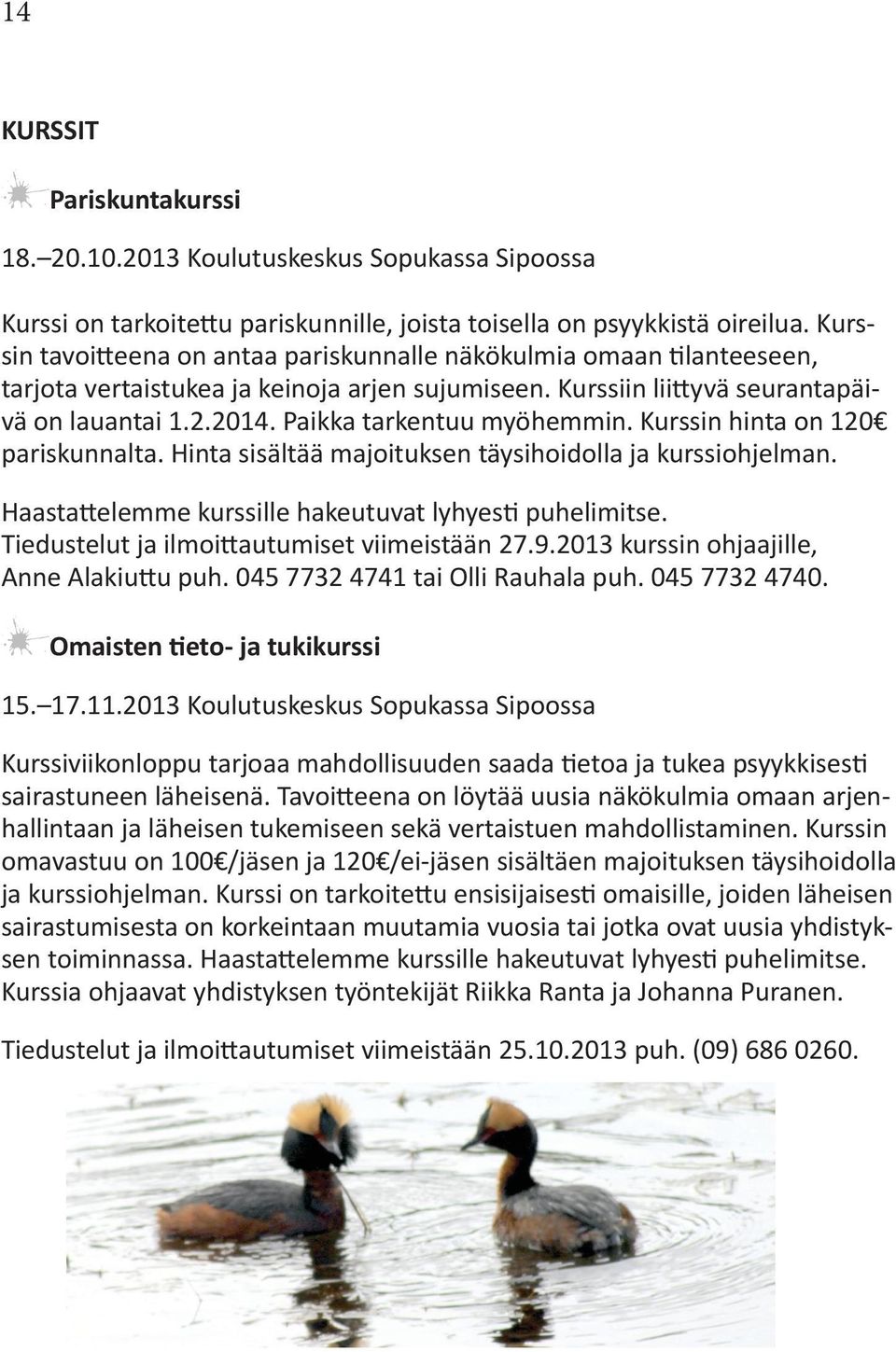 Paikka tarkentuu myöhemmin. Kurssin hinta on 120 pariskunnalta. Hinta sisältää majoituksen täysihoidolla ja kurssiohjelman. Haastattelemme kurssille hakeutuvat lyhyesti puhelimitse.