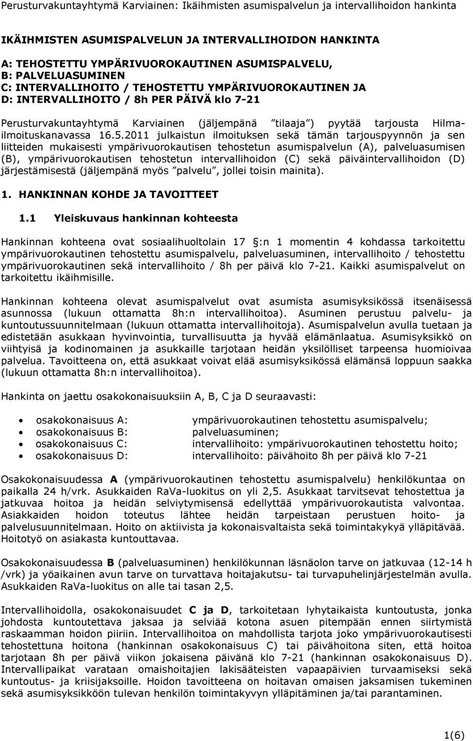 2011 julkaistun ilmoituksen sekä tämän tarjouspyynnön ja sen liitteiden mukaisesti ympärivuorokautisen tehostetun asumispalvelun (A), palveluasumisen (B), ympärivuorokautisen tehostetun