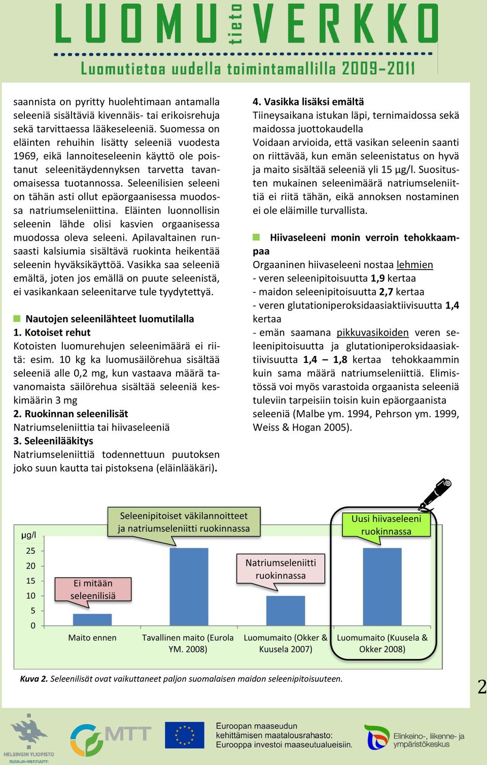 Seleenilisien seleeni on tähän asti ollut epäorgaanisessa muodossa natriumseleniittina. Eläinten luonnollisin seleenin lähde olisi kasvien orgaanisessa muodossa oleva seleeni.