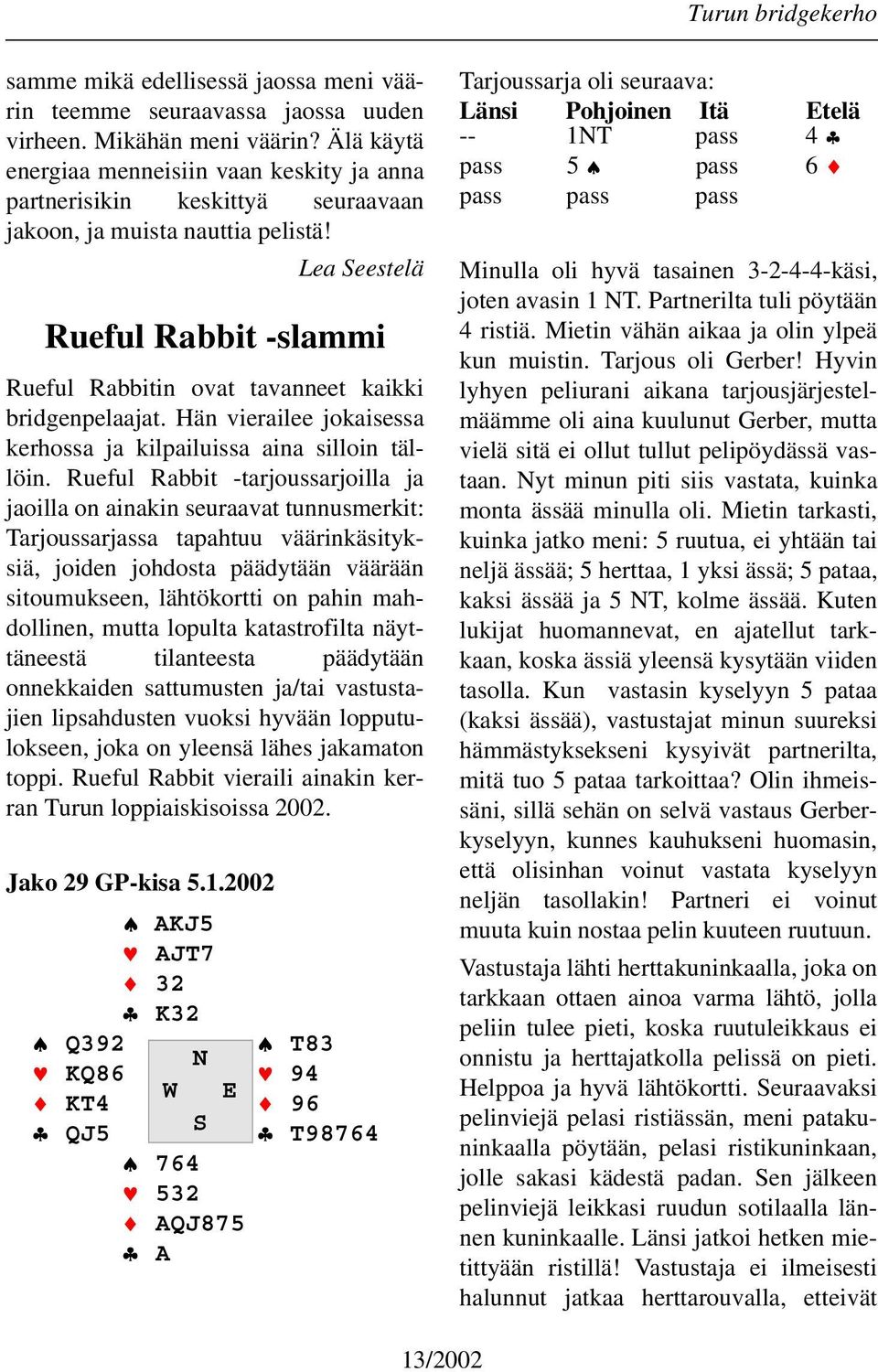 Lea Seestelä Rueful Rabbit -slammi Rueful Rabbitin ovat tavanneet kaikki bridgenpelaajat. Hän vierailee jokaisessa kerhossa ja kilpailuissa aina silloin tällöin.