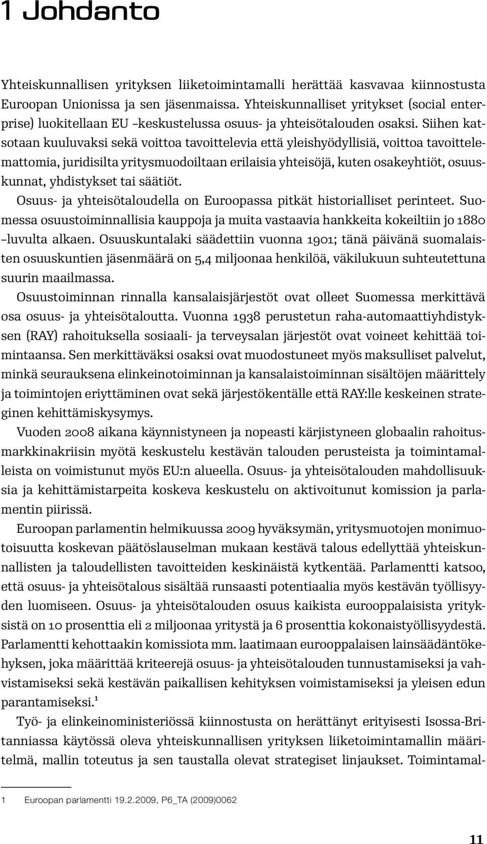 Siihen katsotaan kuuluvaksi sekä voittoa tavoittelevia että yleishyödyllisiä, voittoa tavoittelemattomia, juridisilta yritysmuodoiltaan erilaisia yhteisöjä, kuten osakeyhtiöt, osuuskunnat,