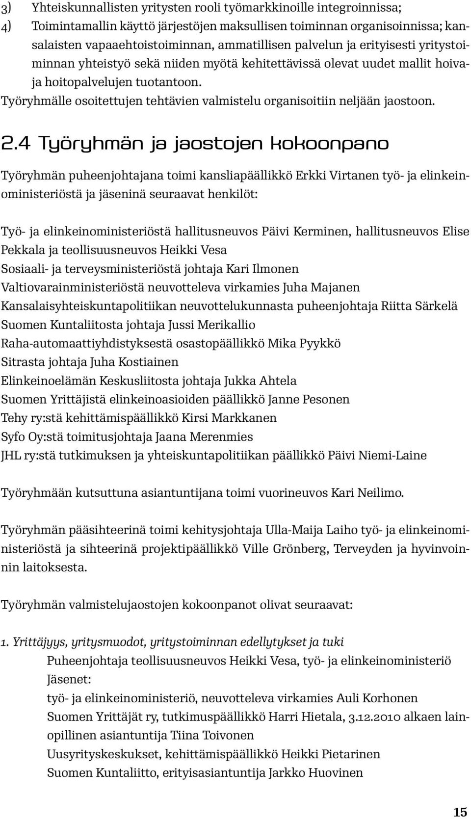 Työryhmälle osoitettujen tehtävien valmistelu organisoitiin neljään jaostoon. 2.