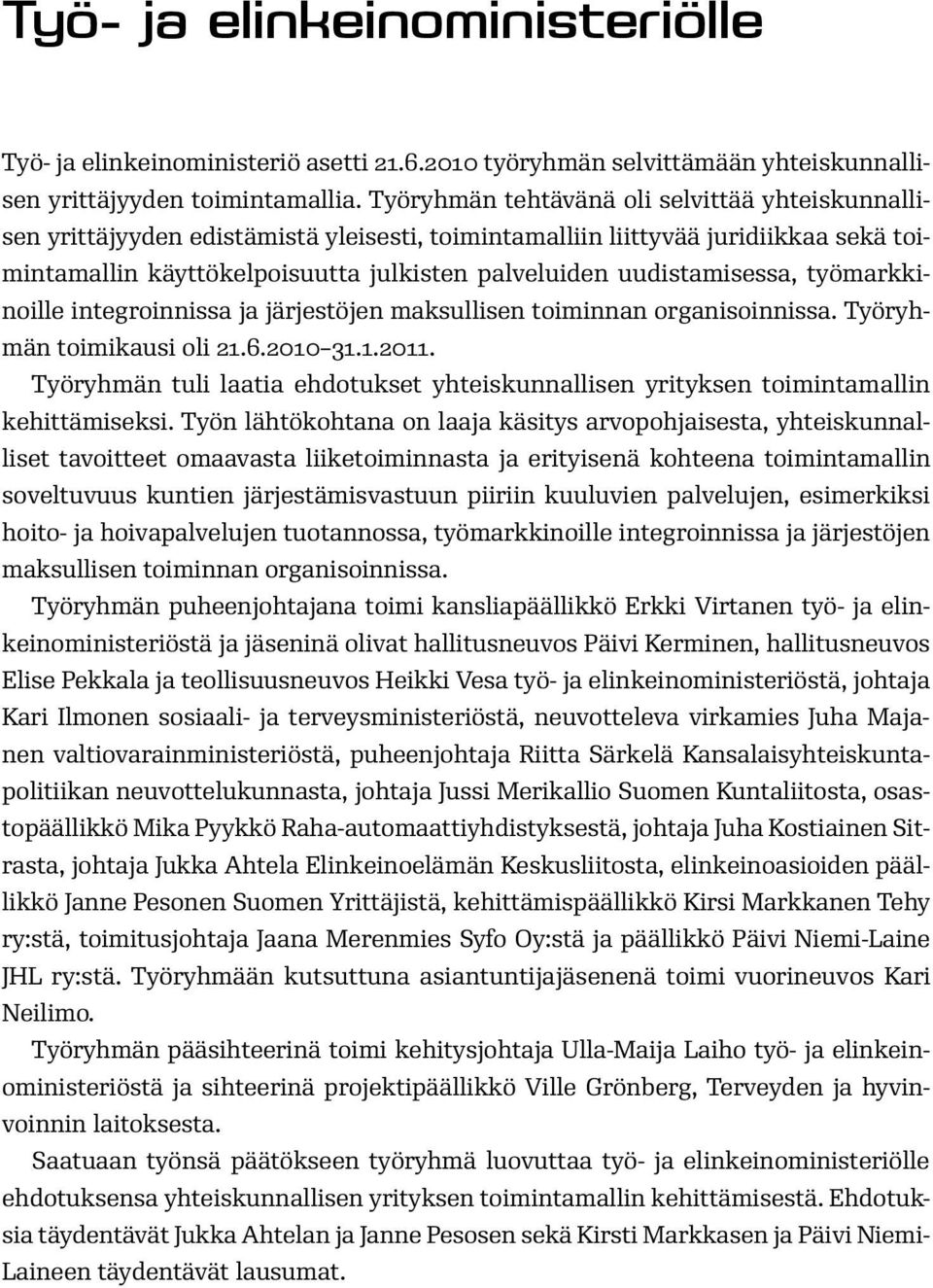 uudistamisessa, työmarkkinoille integroinnissa ja järjestöjen maksullisen toiminnan organisoinnissa. Työryhmän toimikausi oli 21.6.2010 31.1.2011.