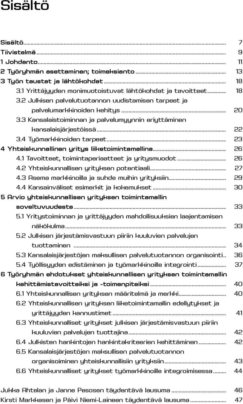 4 Työmarkkinoiden tarpeet... 23 4 Yhteiskunnallinen yritys liiketoimintamallina... 26 4.1 Tavoitteet, toimintaperiaatteet ja yritysmuodot... 26 4.2 Yhteiskunnallisen yrityksen potentiaali... 27 4.