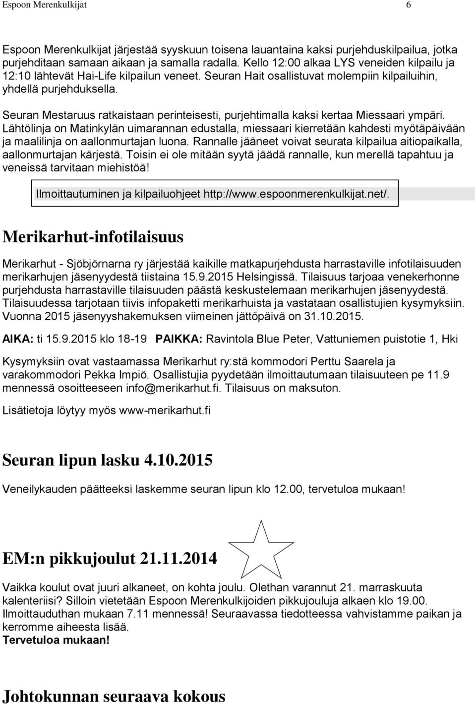 Seuran Mestaruus ratkaistaan perinteisesti, purjehtimalla kaksi kertaa Miessaari ympäri.