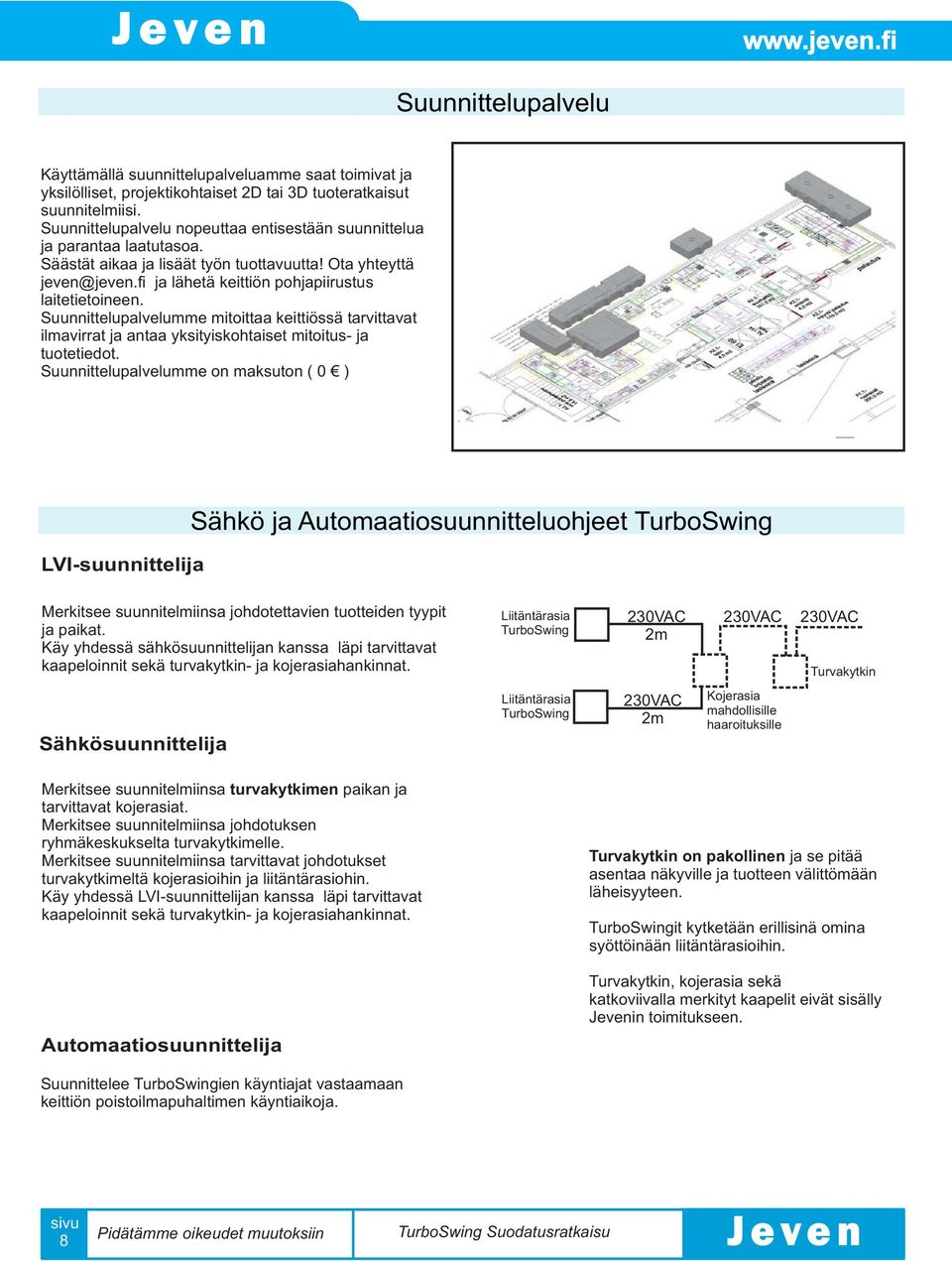 Suunnittelupalvelumme mitoittaa keittiössä tarvittavat ilmavirrat ja antaa yksityiskohtaiset mitoitus- ja tuotetiedot.