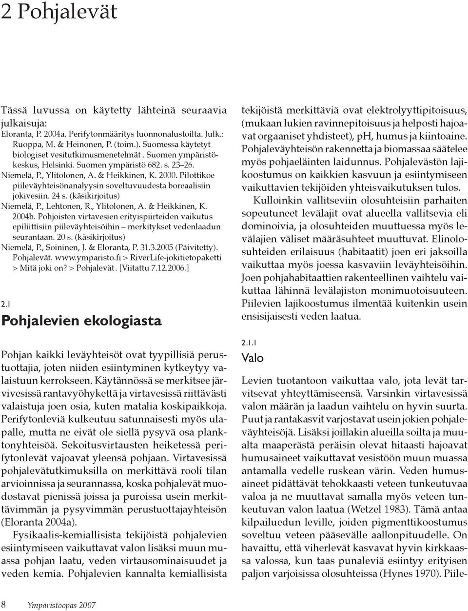 Pilottikoe piileväyhteisönanalyysin soveltuvuudesta boreaalisiin jokivesiin. 24 s. (käsikirjoitus) Niemelä, P., Lehtonen, R., Ylitolonen, A. & Heikkinen, K. 2004b.