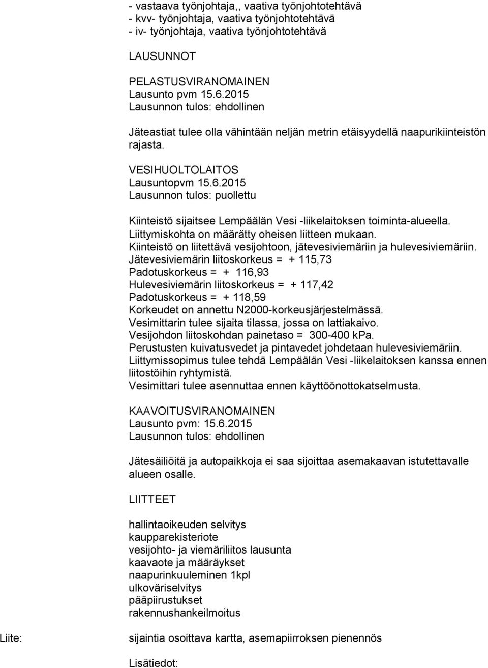 2015 Lausunnon tulos: puollettu Kiinteistö sijaitsee Lempäälän Vesi -liikelaitoksen toiminta-alueella. Liittymiskohta on määrätty oheisen liitteen mukaan.